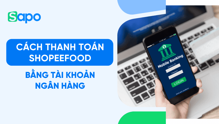 Cách thanh toán ShopeeFood bằng tài khoản ngân hàng từ A-Z