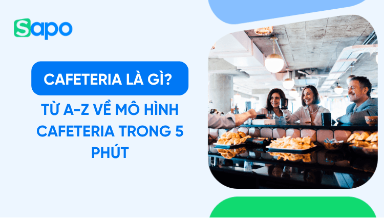Cafeteria là gì? Từ A-Z về mô hình cafeteria trong 5 phút