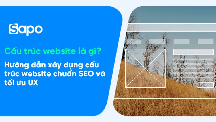 Cấu trúc website là gì? Hướng dẫn xây dựng cấu trúc website chuẩn SEO và tối ưu UX