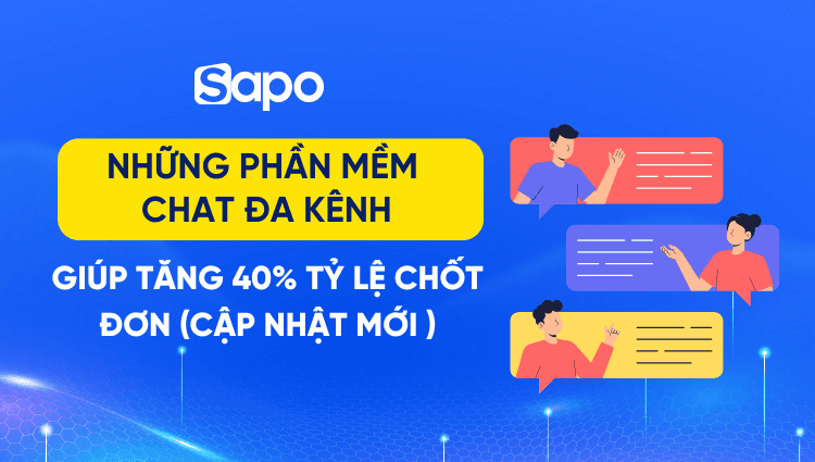 Top 5+ phần mềm Chat đa kênh giúp tăng 40% tỷ lệ chốt đơn (Cập nhật 2026)