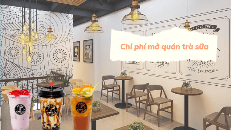 Tổng hợp chi phí mở quán trà sữa từ A - Z chi tiết nhất