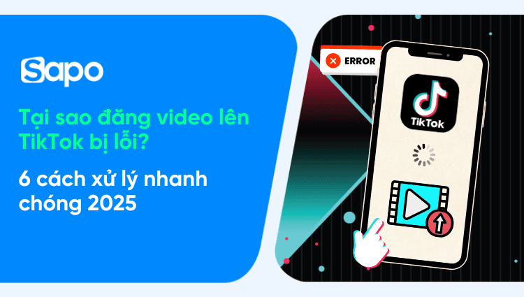 Tại sao đăng video lên TikTok bị lỗi? 6 cách xử lý nhanh chóng 2025