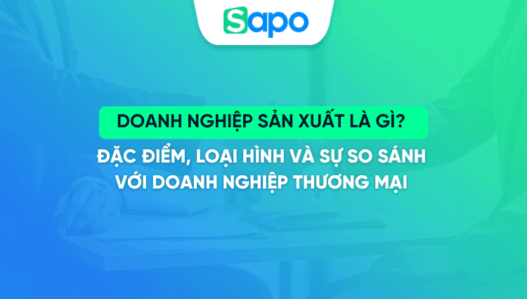 Doanh nghiệp sản xuất là gì? Đặc điểm, loại hình và sự so sánh với doanh nghiệp thương mại 