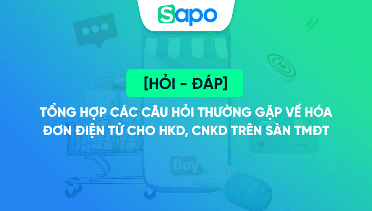 [HỎI - ĐÁP] Tổng hợp các câu hỏi thường gặp về hóa đơn điện tử cho HKD, CNKD trên sàn TMĐT