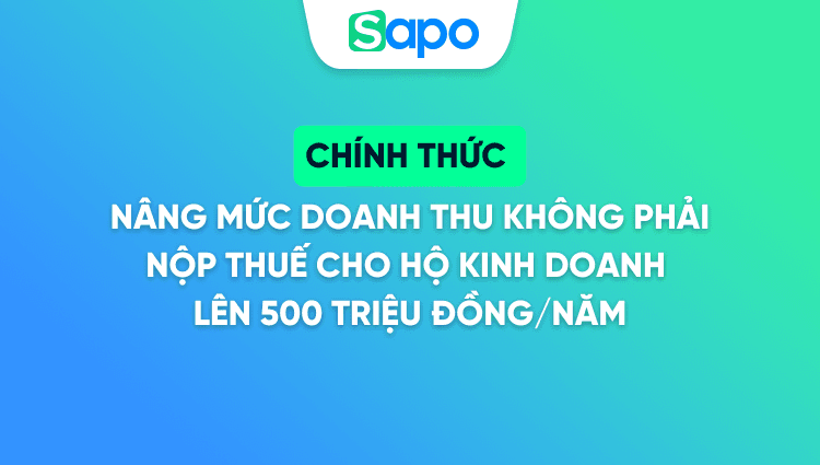 Chính thức nâng mức doanh thu không phải nộp thuế cho hộ kinh doanh lên 500 triệu đồng/năm