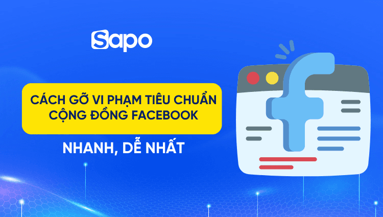 Cách gỡ vi phạm tiêu chuẩn cộng đồng Facebook nhanh gọn, dễ thực hiện