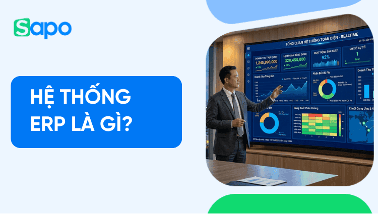 Hệ thống ERP là gì? Giải pháp hoạch định nguồn lực giúp doanh nghiệp tối ưu vận hành