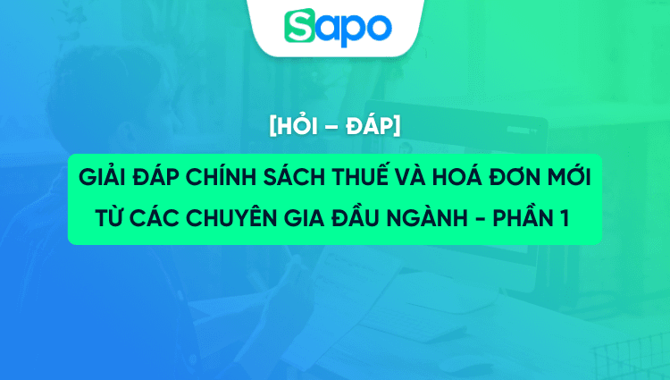 [HỎI – ĐÁP] Chính sách thuế và hoá đơn mới cùng các chuyên gia đầu ngành - Phần 1 