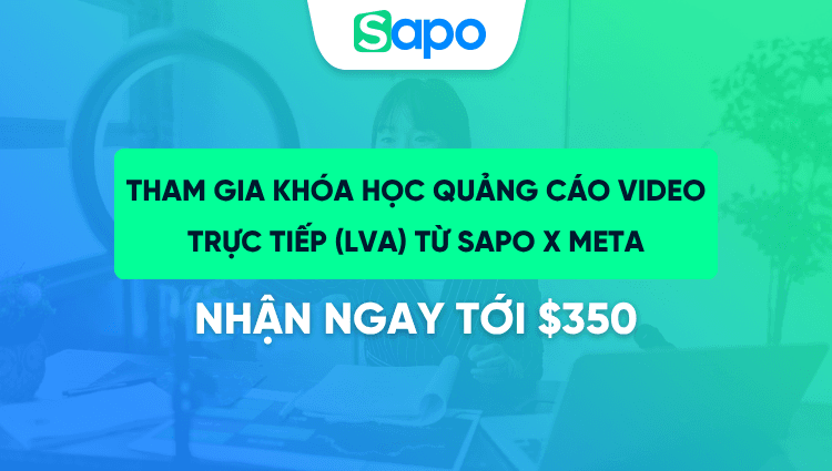 Tham gia khóa học Quảng cáo Video Trực tiếp (LVA) từ Sapo x Meta - Nhận ngay tới $350 hỗ trợ quảng cáo