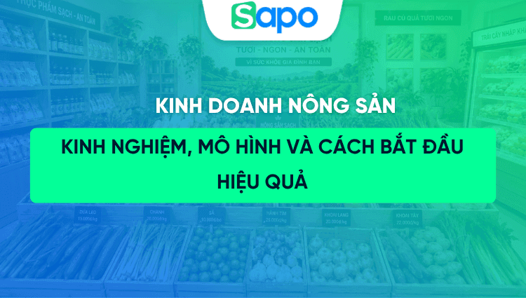 Kinh doanh nông sản: Kinh nghiệm, mô hình và cách bắt đầu hiệu quả