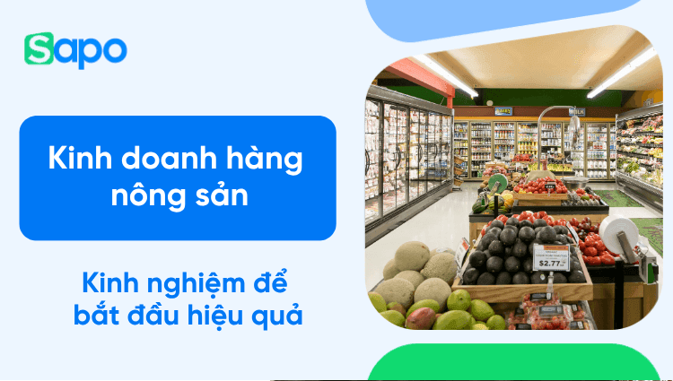 Kinh doanh nông sản: Kinh nghiệm, mô hình và cách bắt đầu hiệu quả