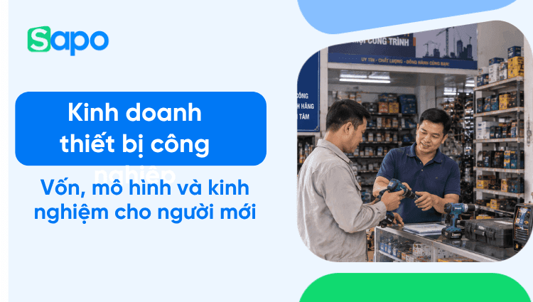 Kinh doanh thiết bị công nghiệp: Vốn, mô hình và kinh nghiệm cho người mới bắt đầu