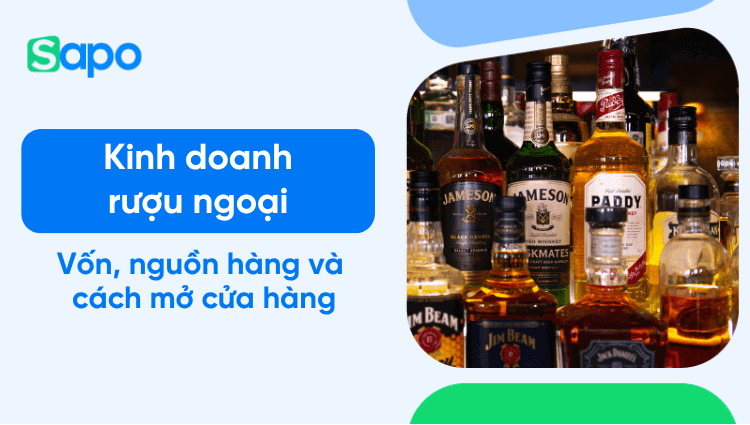 Kinh nghiệm kinh doanh rượu ngoại: Vốn, nguồn hàng và cách mở cửa hàng