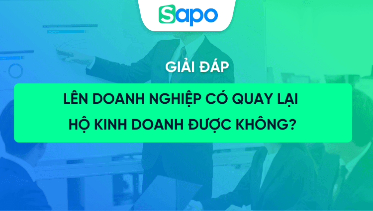Lên doanh nghiệp rồi có quay lại hộ kinh doanh được không? Hướng dẫn xử lý đúng luật