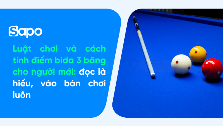 Luật chơi và cách tính điểm bida 3 băng cho người mới: đọc là hiểu, vào bàn chơi luôn