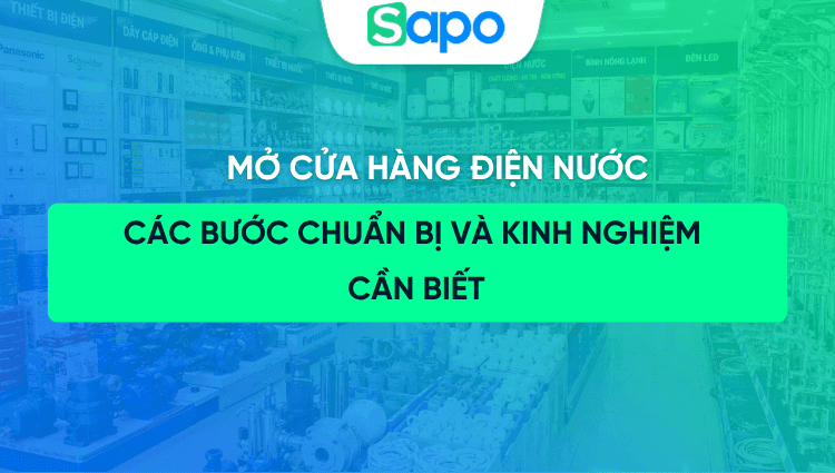 Mở cửa hàng điện nước cần bao nhiêu vốn? Các bước và kinh nghiệm cần biết