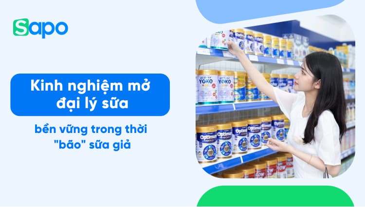 Kinh nghiệm mở đại lý sữa bền vững trong thời "bão" sữa giả