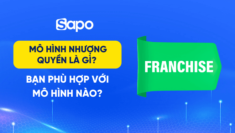 Mô hình nhượng quyền là gì? Bạn phù hợp với mô hình nào?