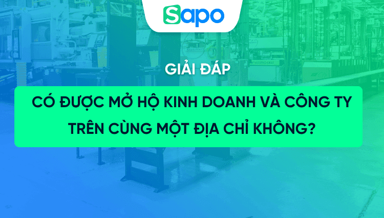 Có được mở hộ kinh doanh và công ty trên cùng một địa chỉ không?
