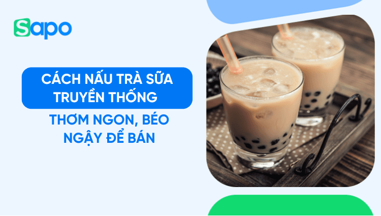 Cách nấu trà sữa truyền thống thơm ngon, béo ngậy để bán