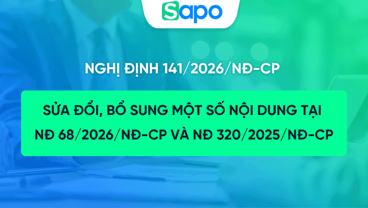 [Chính thức] Nghị định 141/2026/NĐ-CP: Sửa đổi, bổ sung một số nội dung tại Nghị định 68/2026/NĐ-CP và Nghị định 320/2025/NĐ-CP