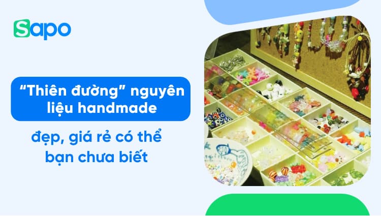 Top 4 "thiên đường" nguyên liệu handmade giá rẻ tại Việt Nam