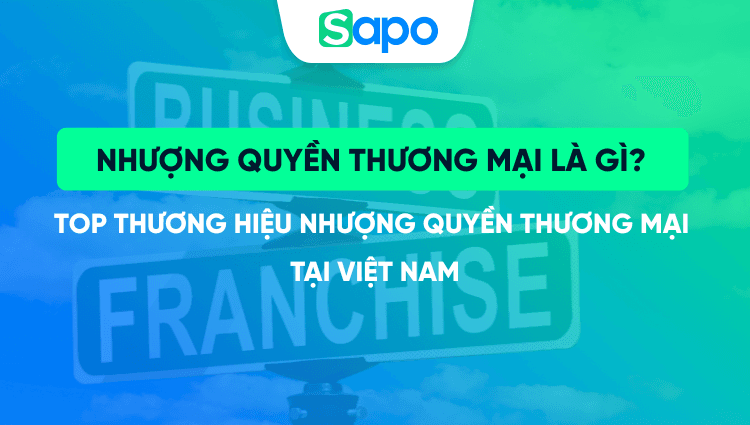 Nhượng quyền thương mại là gì? Top thương hiệu nhượng quyền thương mại tại Việt Nam