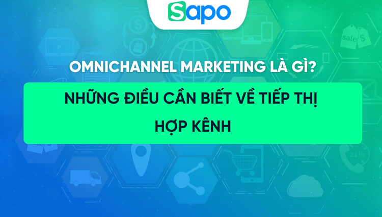 Omnichannel Marketing là gì? Những điều cần biết về tiếp thị hợp kênh