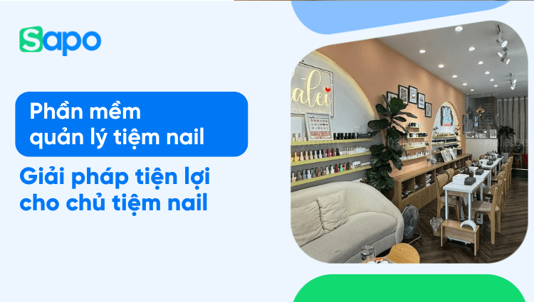 Phần mềm quản lý tiệm nail: Giải pháp tiện lợi cho chủ tiệm nail
