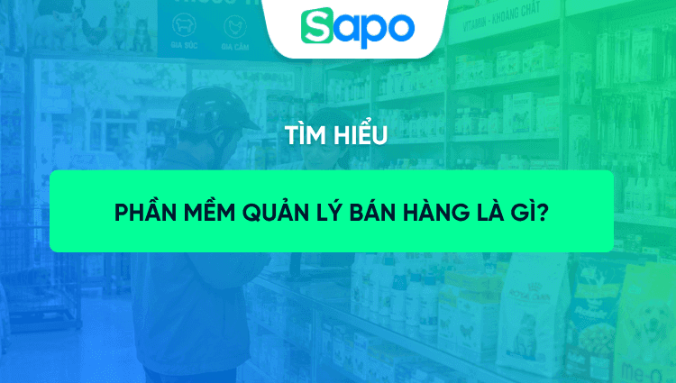 Phần mềm quản lý bán hàng là gì? Chức năng, ưu nhược điểm và cách sử dụng