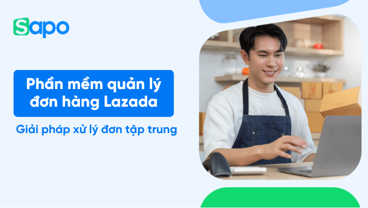 Phần mềm quản lý đơn hàng Lazada: Giải pháp xử lý đơn tập trung