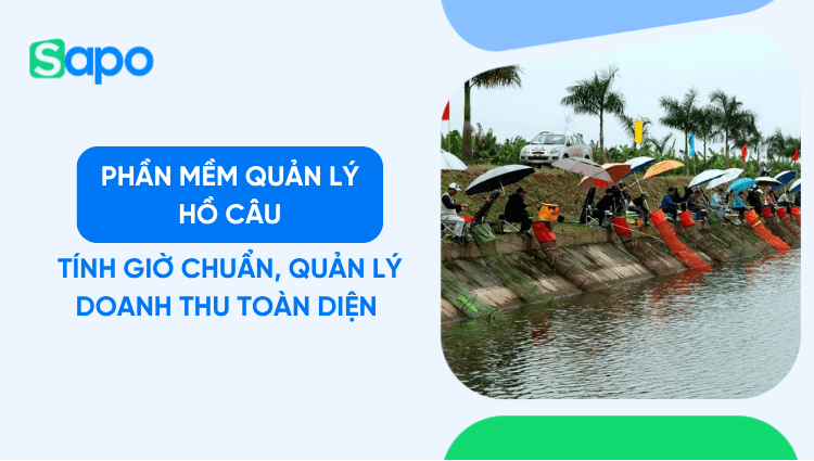 Phần mềm quản lý hồ câu: Tính giờ chuẩn, quản lý doanh thu toàn diện