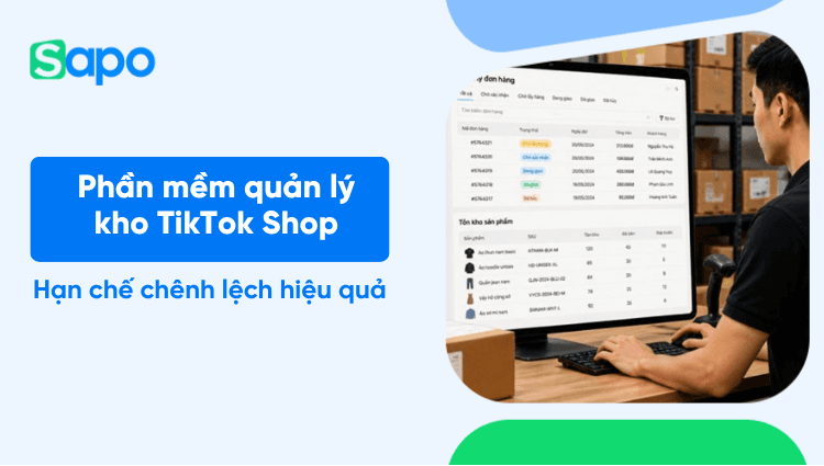Phần mềm quản lý kho TikTok: Đồng bộ tồn kho, hạn chế chênh lệch hiệu quả