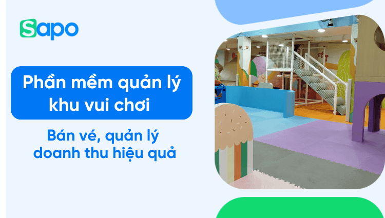 Phần mềm quản lý khu vui chơi Sapo: Bán vé, quản lý doanh thu hiệu quả