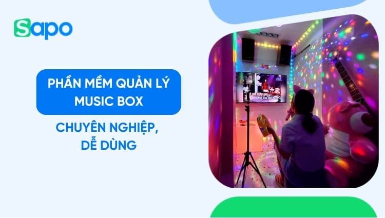 Phần mềm quản lý music box chuyên nghiệp, dễ dùng