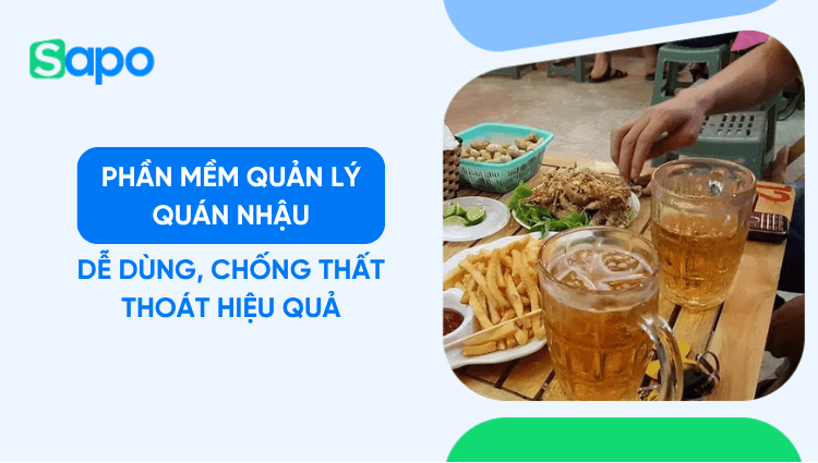 Phần mềm quản lý quán nhậu, quán bia hơi dễ dùng, chống thất thoát hiệu quả