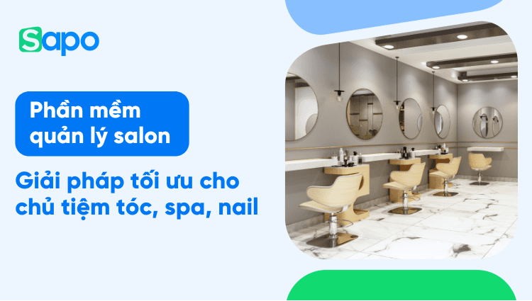 Phần mềm quản lý salon – Giải pháp tối ưu cho chủ tiệm tóc, spa, nail