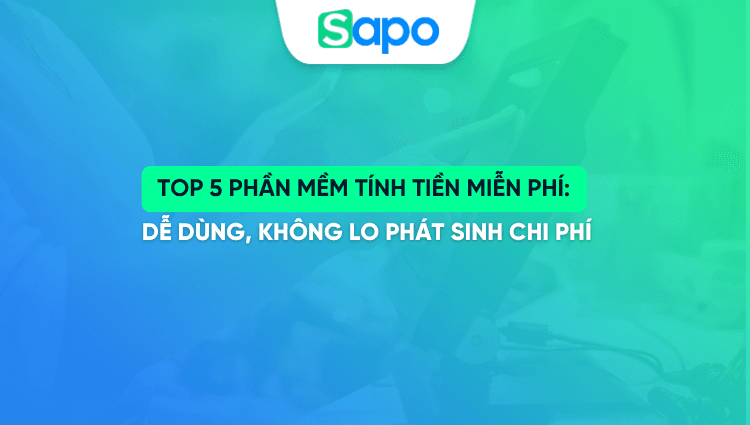 Top 5 phần mềm tính tiền miễn phí: Dễ dùng, không lo phát sinh chi phí