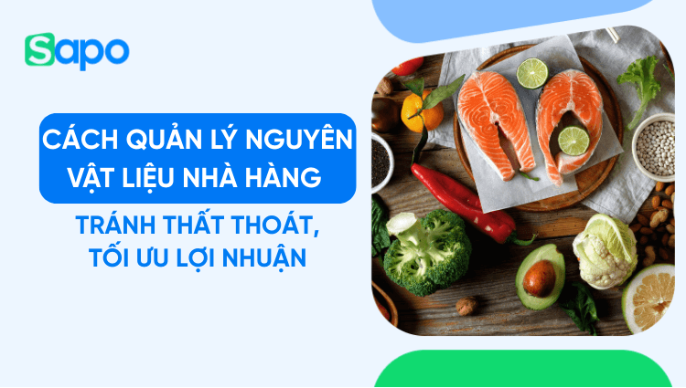 Cách quản lý nguyên vật liệu nhà hàng tránh thất thoát, tối ưu lợi nhuận