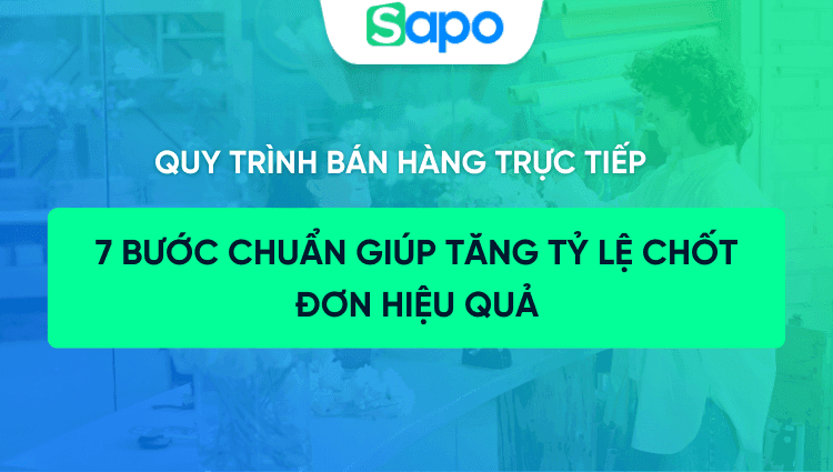 Quy trình bán hàng trực tiếp: 7 bước chuẩn giúp tăng tỷ lệ chốt đơn hiệu quả