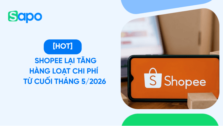Shopee lại tăng hàng loạt loại phí từ cuối tháng 5/2026, người bán cần lưu ý gì?