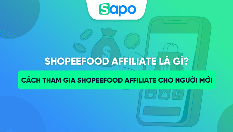 ShopeeFood Affiliate là gì? Từ A-Z cách tham gia ShopeeFood Affiliate cho người mới