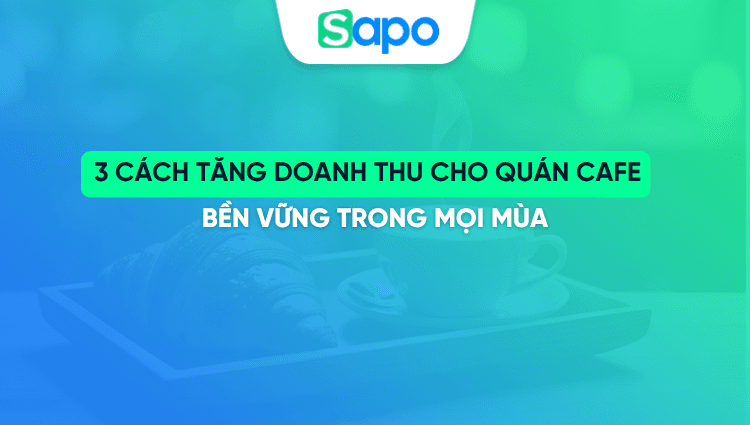3 Cách tăng doanh thu cho quán Cafe bền vững trong mọi mùa