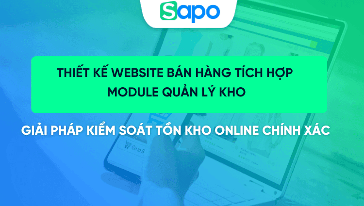 Thiết kế website bán hàng tích hợp module quản lý kho: Giải pháp kiểm soát tồn kho online