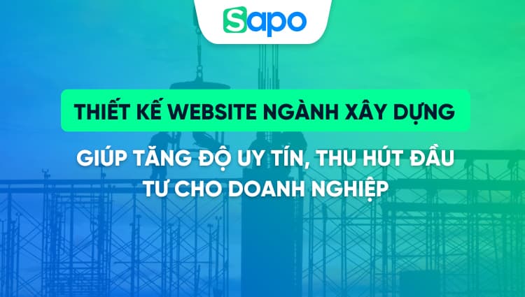 Thiết kế website ngành xây dựng giúp tăng độ uy tín, thu hút đầu tư cho doanh nghiệp