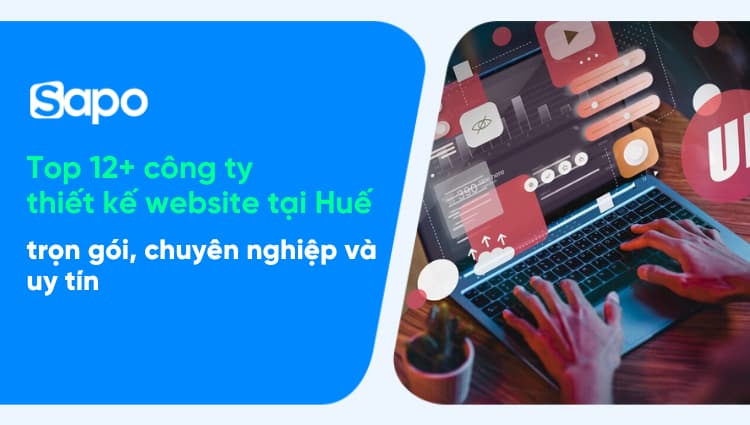 Top 12+ công ty thiết kế website tại Huế trọn gói, chuyên nghiệp và uy tín