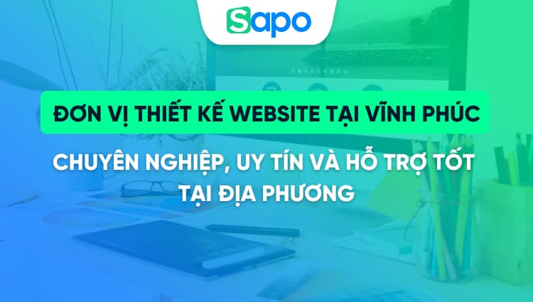 Đơn vị thiết kế website tại Vĩnh Phúc chuyên nghiệp, uy tín và hỗ trợ tốt tại địa phương