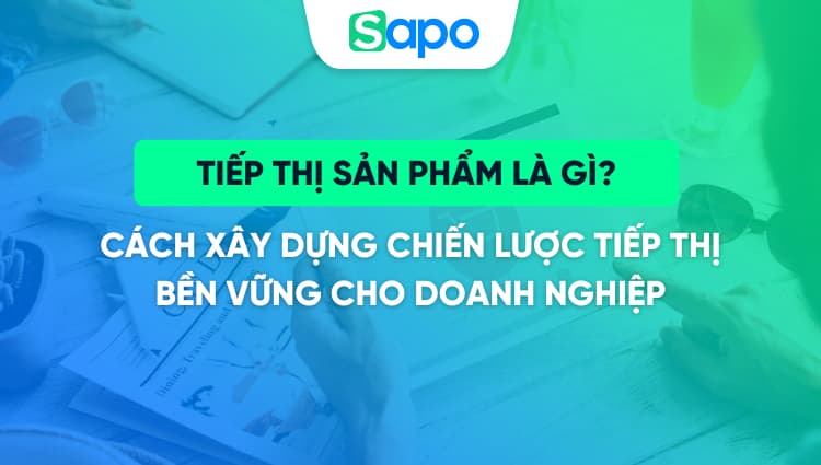 Tiếp thị sản phẩm là gì? Cách xây dựng chiến lược tiếp thị bền vững cho doanh nghiệp