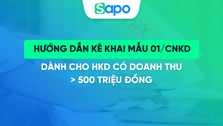 [Mới nhất] Hướng dẫn điền tờ khai 01/CNKD: Dành cho HKD có doanh thu > 500 triệu đồng