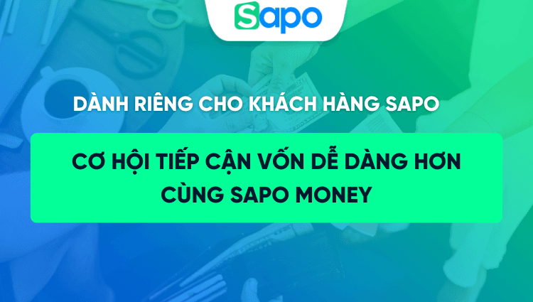 Giải pháp tài chính linh hoạt cho khách hàng - Cơ hội tiếp cận vốn dễ dàng hơn cùng Sapo Money
